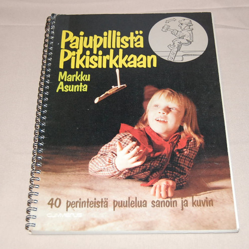 Markku Asunta Pajupillistä pikisirkkaan - 40 perinteistä puulelua sanoin ja kuvin